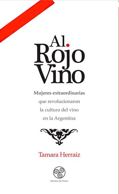 Al Rojo Vino: Mujeres extraordinarias que revolucionaron la cultura del vino en la Argentina