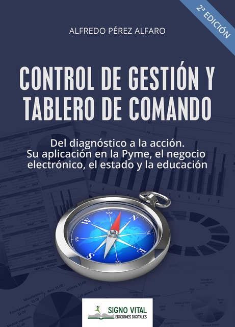Control de gestión y tablero de comando: Del diagnóstico a la acción. Sy aplicación en la Pyme, el negocio electrónico, el estado y la educación