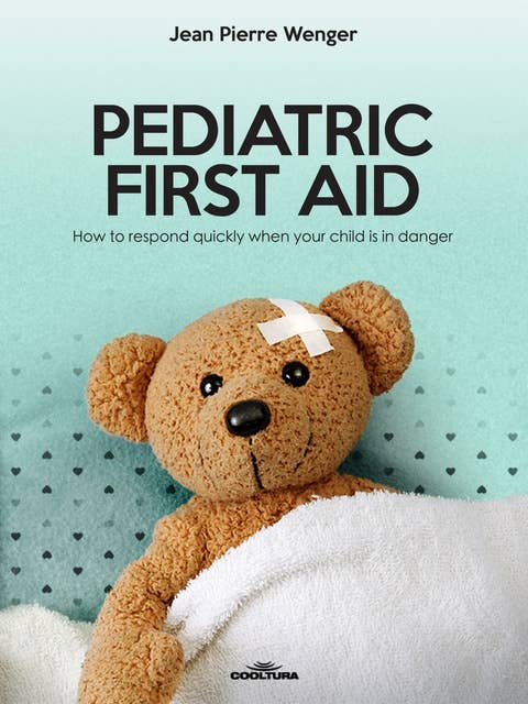 PEDIATRIC FIRST AID: How to respond quickly when your child is in danger