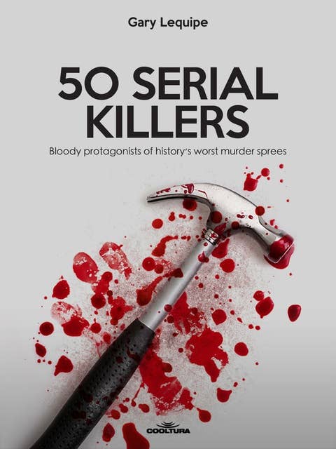 50 SERIAL KILLERS: Bloody protagonists of history's worst murder sprees