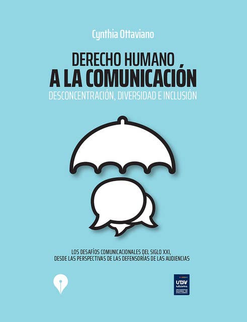 Derecho humano a la comunicación: Desconcentración, diversidad e inclusión: Los desafíos comunicacionales del siglo XXI desde las perspectivas de las Defensorías de las Audiencias