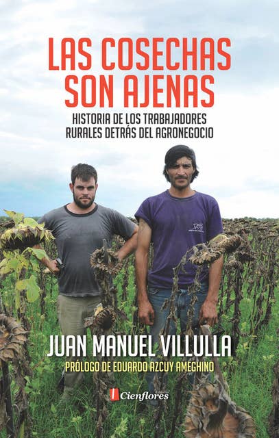 Las cosechas son ajenas: Historia de los trabajadores rurales detrás del agronegocio