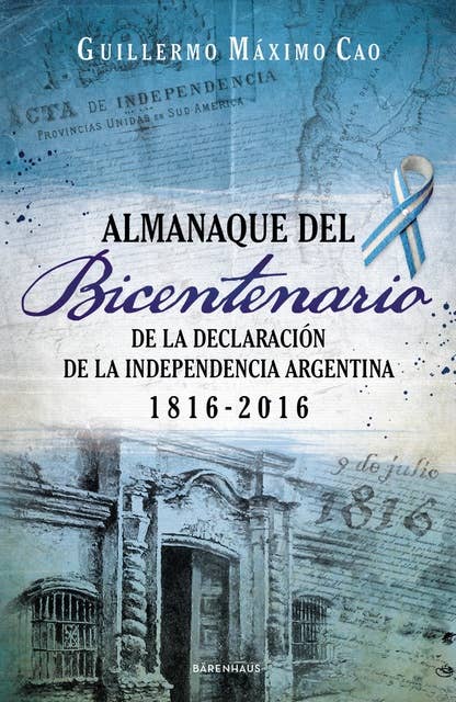 Almanaque del Bicentenario: De la declaración de la Independencia argentina 1816-2016