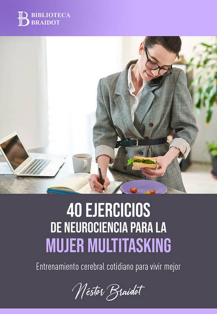 40 ejercicios de neurociencia para la mujer multitasking: Entrenamiento cerebral cotidiano para vivir mejor