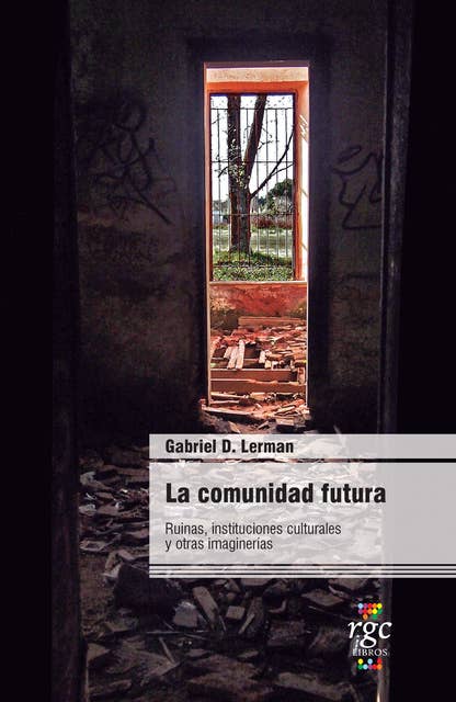 La comunidad futura: Ruinas, instituciones culturales y otras imaginerías