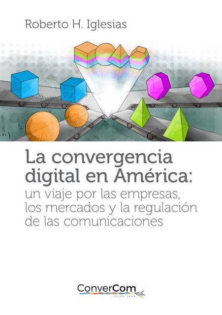 La convergencia digital en América: Un viaje por las empresas, los mercados y la regulación de las comunicaciones