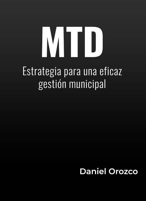 MTD: Mejorar Transformar Desarrollar: Estrategias para una eficaz gestión municipal