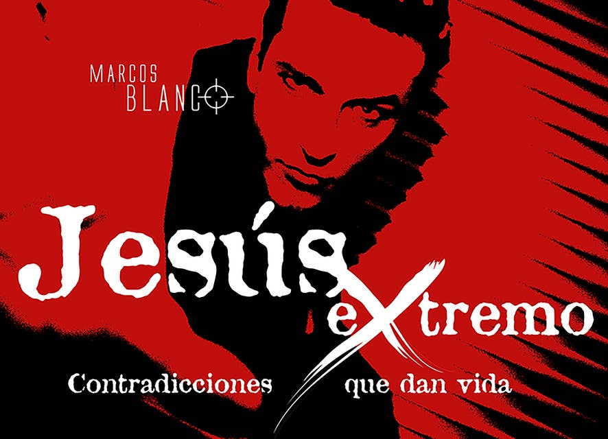 Jesús extremo: Contradicciones que dan vida