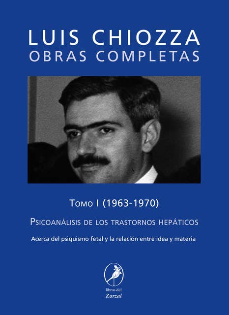 Obras completas de Luis Chiozza Tomo I: Psicoanálisis de los trastornos hepáticos