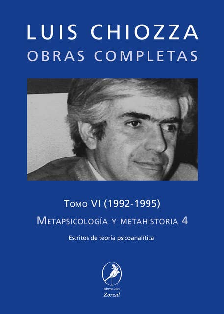 Obras completas de Luis Chiozza Tomo VI: Metapsicología y metahistoria 4
