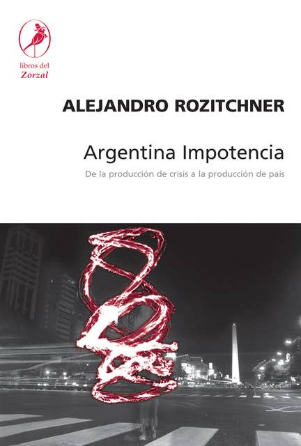Argentina Impotencia: De la producción de crisis a la producción de país