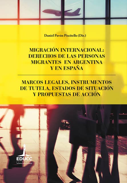 Migración internacional: derechos de las personas migrantes en Argentina y en España: Marcos legales, instrumentos de tutela, estados de situación y propuestas de acción