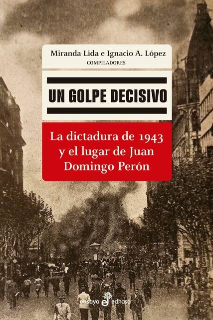 Un golpe decisivo: La dictadura de 1943 y el lugar de Juan Domingo Perón