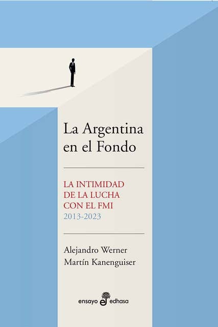 La Argentina en el Fondo: La intimidad de la lucha con el FMI 2013 - 2023