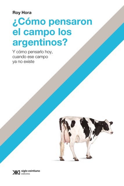 ¿Cómo pensaron el campo los argentinos?: Y cómo pensarlo hoy, cuando ese campo ya no existe