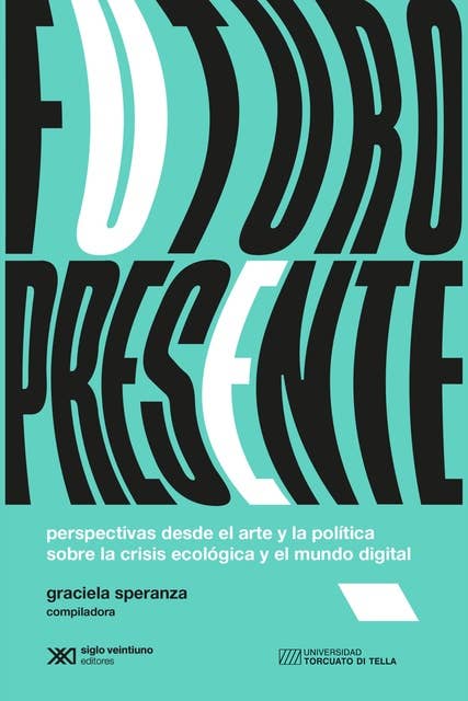 Futuro presente: Perspectivas desde el arte y la política sobre la crisis ecológica y el mundo digital