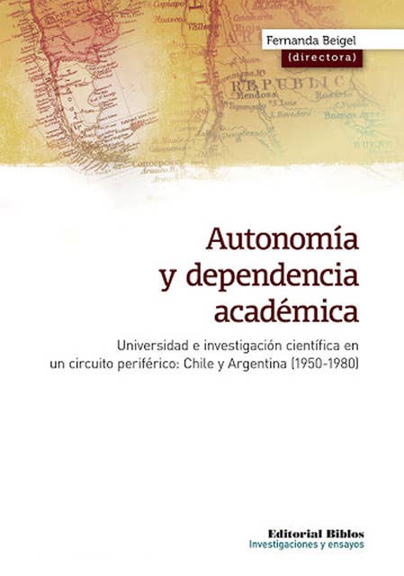 Autonomía y dependencia académica: Universidad e investigación científica en un circuito periférico: Chile y Argentina (1950-1980)