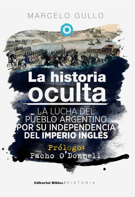 La historia oculta: La lucha del pueblo argentino por su independencia del imperio inglés