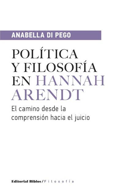 Política y filosofía en Hannah Arendt: El camino desde la comprensión hacia el juicio