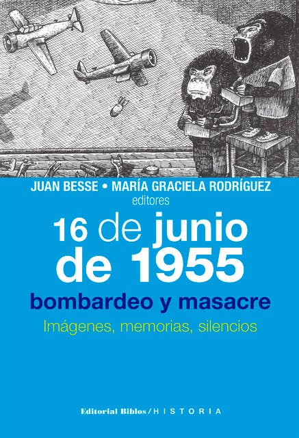 16 de junio de 1955: bombardeo y masacre: Imágenes, memorias, silencios