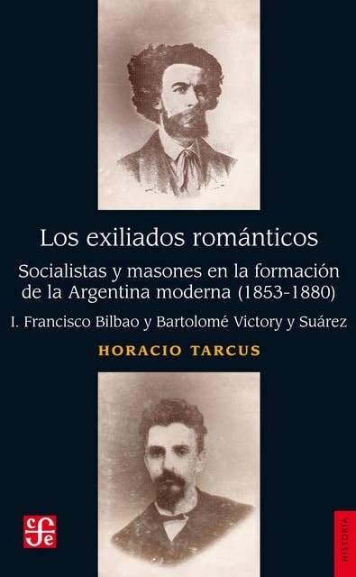 Los exiliados románticos, I: Socialistas y masones en la formación de la Argentina moderna (1853-1880) I. Francisco Bilbao y Bartolomé Victory y Suárez