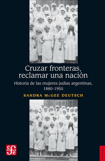 Cruzar fronteras, reclamar una Nación: Historia de las mujeres judías argentinas, 1880-1955