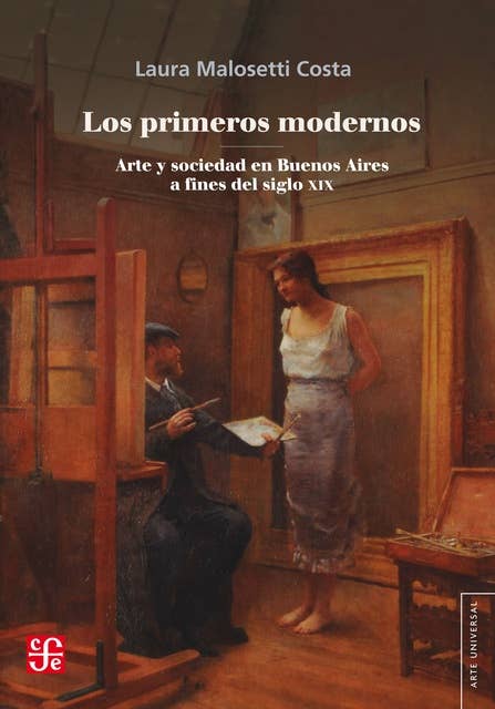 Los primeros modernos: Arte y sociedad en Buenos Aires a fines del siglo XIX