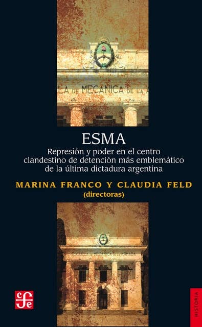 ESMA: Represión y poder en el centro clandestino de detención más emblemático de la última dictadura argentina