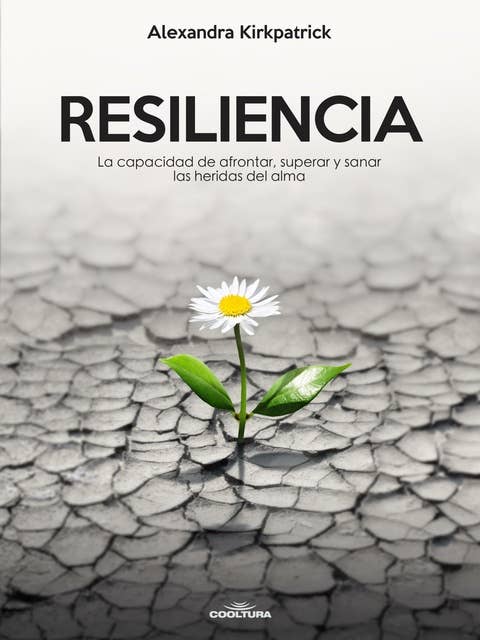 Resiliencia: La capacidad de afrontar, superar y sanar las heridas del alma