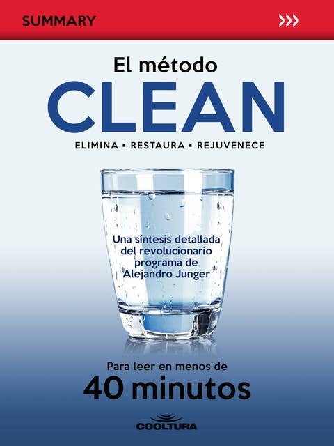 El método Clean: Una síntesis detallada del libro de Alejandro Junger para leer en menos de 40 minutos