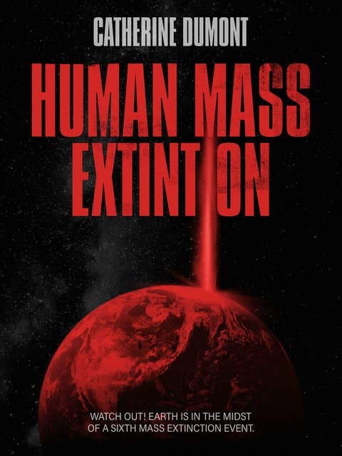 HUMAN MASS EXTINTION: Watch out! Earth is in the midst of a Sixth Mass Extinction Event