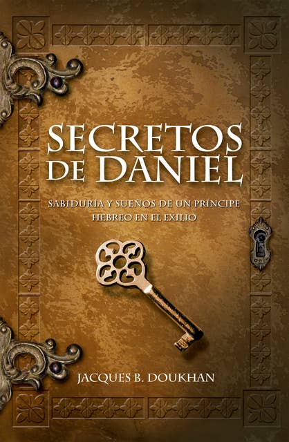 Secretos de Daniel: Sabiduría y sueños de un príncipe hebreo en el exilio