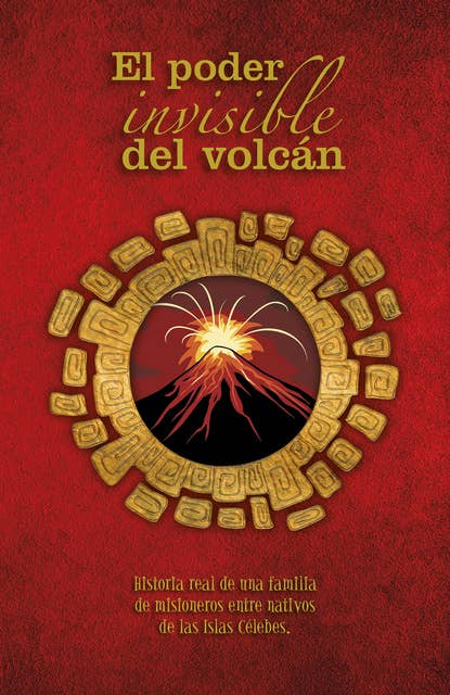 El poder invisible del volcán: Historia real de una familia de misioneros entre nativos de las Islas Célebes