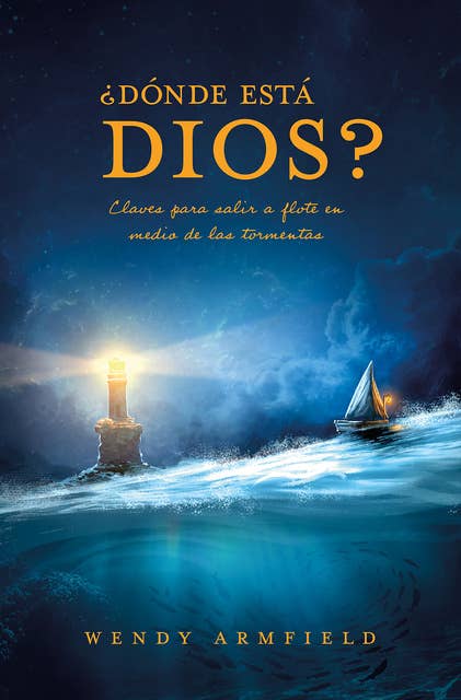 ¿Dónde está Dios?: Claves para salir a flote en medio de las tormentas