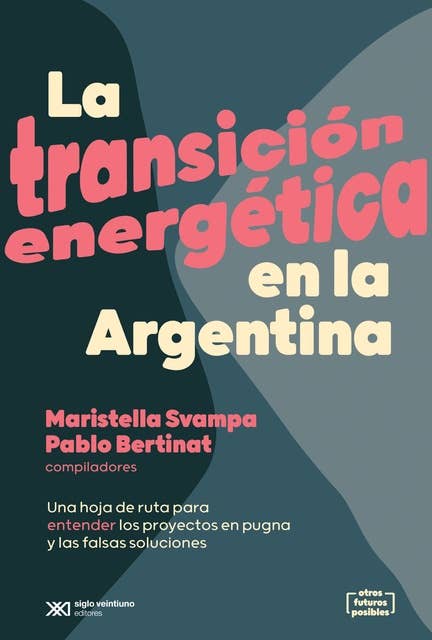 La transición energética en la Argentina: Una hoja de ruta para entender los proyectos en pugna y las falsas soluciones