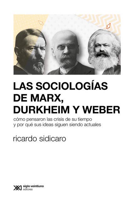 Las sociologías de Marx, Durkheim y Weber: Cómo pensaron las crisis de su tiempo y por qué sus ideas siguen siendo actuales