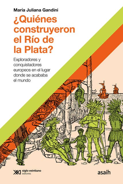 ¿Quiénes construyeron el Río de la Plata?: Exploradores y conquistadores europeos en el lugar donde se acababa el mundo