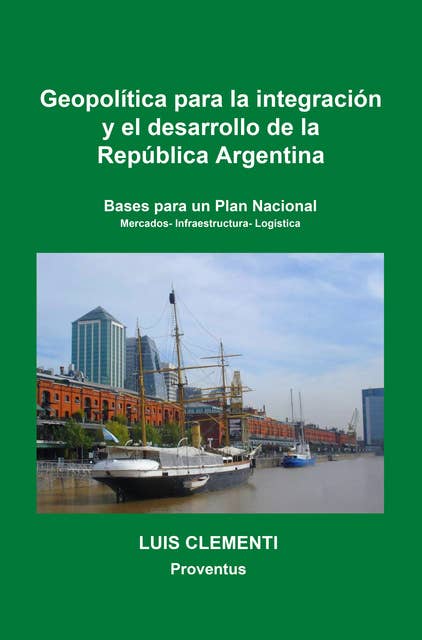 Geopolí­tica para la integración y el desarrollo de la República Argentina: Bases para un Plan Nacional. Mercados - Infraestructura - Logística