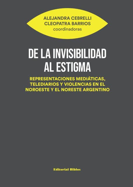 De la invisibilidad al estigma: Representaciones mediáticas, telediarios y violencias en el noroeste y el noreste argentino