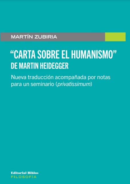 "Carta sobre el Humanismo" de Martin Heidegger: Nueva traducción acompañada por notas para un seminario (privatissimum)