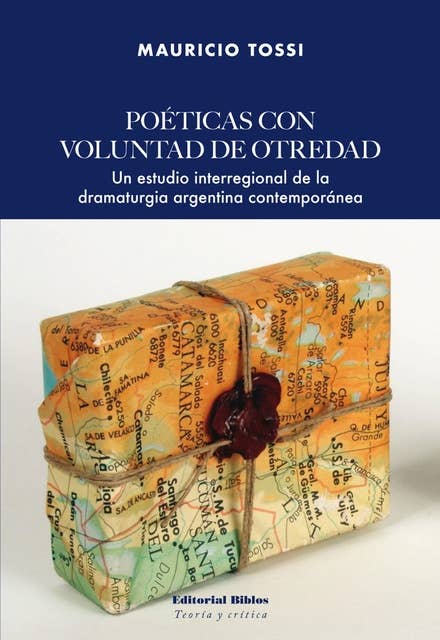 Poéticas con voluntad de otredad: Un estudio interregional de la dramaturgia argentina contemporánea