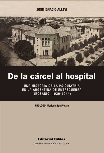 De la cárcel al hospital: Una historia de la psiquiatría en la Argentina de entreguerra, Rosario, 1920-1944