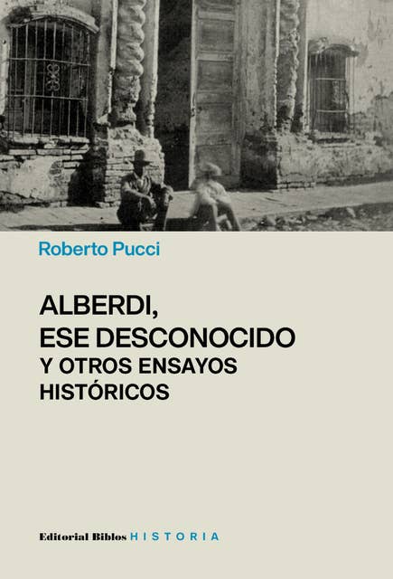 Alberdi, ese desconocido y otros ensayos históricos