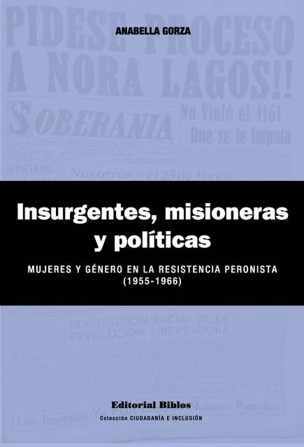 Insurgentes, misioneras y políticas: Mujeres y género en la Resistencia peronista (1955-1966)