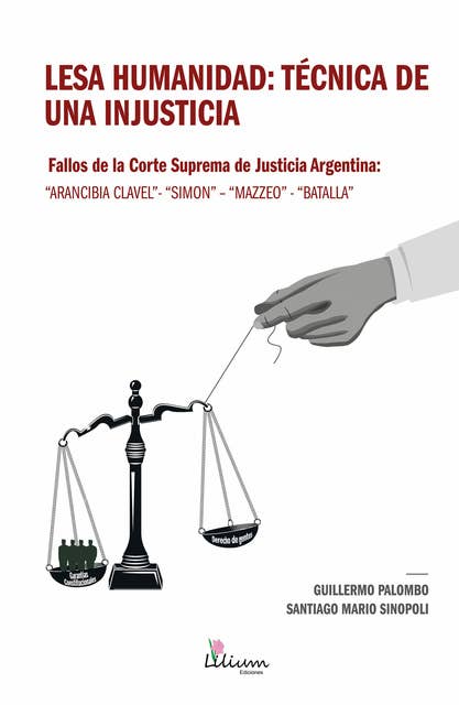 Lesa humanidad: técnica de una injusticia: Fallos de la Corte Suprema de Justicia Argentina: "Arancibia Clavel" - "Simon" - "Mazzeo" - "Batalla"