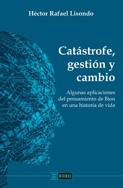 Catástrofe, gestión y cambio: Algunas aplicaciones del pensamiento de Bion en una historia de vida