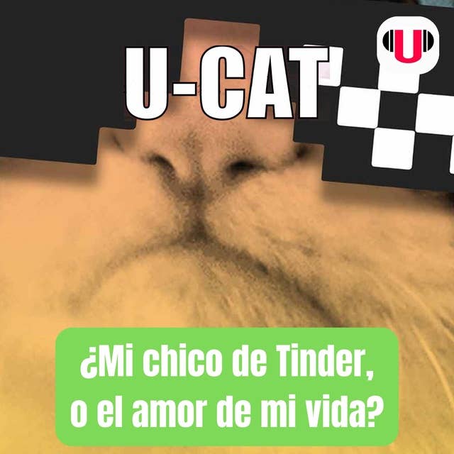 U_CAT: ¿MI CHICO DE TINDER, O EL AMOR DE MI VIDA?