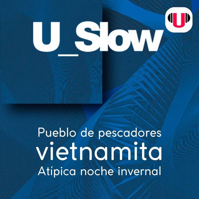 U_SLOW: PUEBLO DE PESCADORES VIETNAMITA. ATÍPICA NOCHE INVERNAL