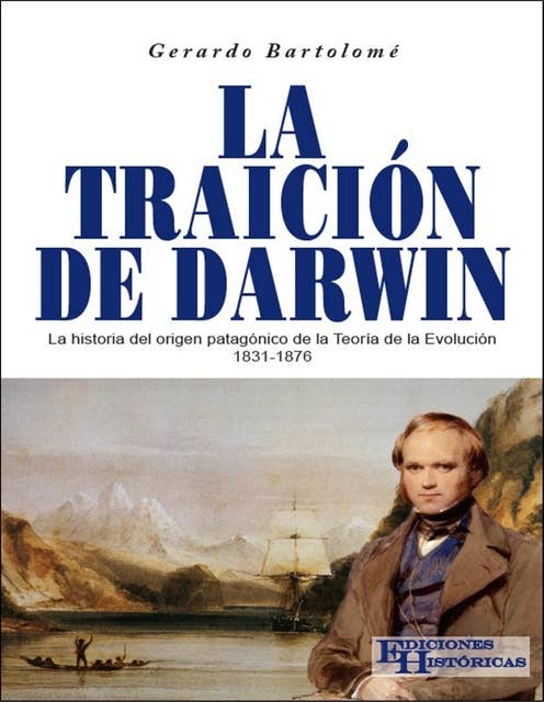 La traición de Darwin: La historia del origen patagónico de la Teoría de la Evolución 1831-1876