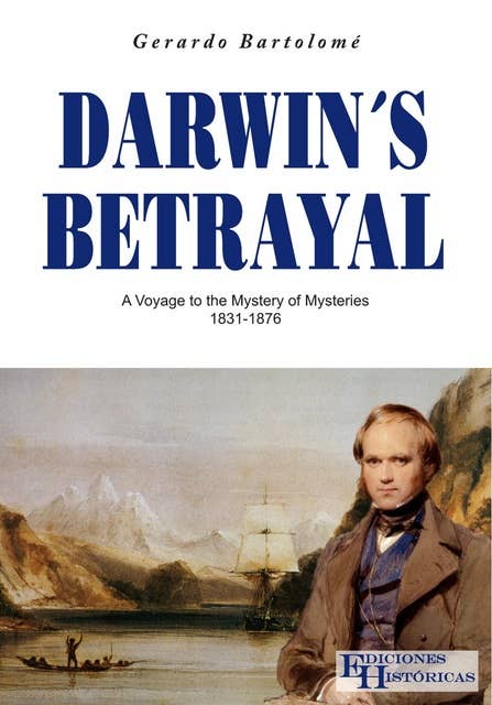 Darwin's Betrayal: A voyage to the mystery of mysteries 1831-1876